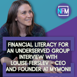 Financial Literacy for an Often Forgotten Underserved Group - Interview with Louise Ferslev, CEO and Founder at Mymonii