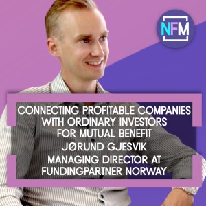 Connecting Profitable Companies with Ordinary Investors – Jørund Gjesvik – Managing Director at FundingPartner Norway