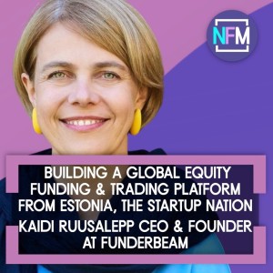 Building a Global Equity Funding and Trading Platform from Estonia, The Startup Nation - Kaidi Ruusalepp, CEO & Founder of Funderbeam