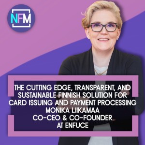 Ep. 61 The Cutting Edge, Transparent and Sustainable Finnish Solution for Card Issuing and Payment Processing - Monika Liikamaa Co-CEO & Co-Founder of Enfuce