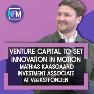 Venture Capital to set Innovation in Motion - Mathias Kaasgaard, Investment Associate at Vækstfonden