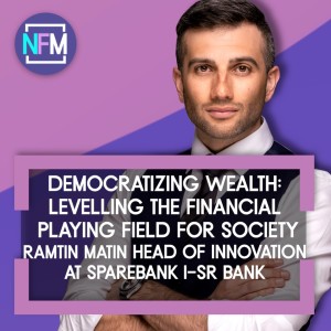 Democratizing Wealth: Levelling the Financial Playing Field for Society - Ramtin Matin Head of Innovation at Sparebank 1-SR Bank