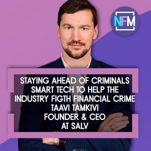 Ep.71 Staying ahead of Criminals, Smart Tech to Fight Financial Crime - Taavi Tamkivi, Founder & CEO of Salv