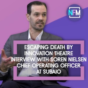 Escaping Death by Innovation Theatre - Interview with Soren Nielsen, COO at Subaio