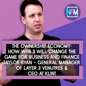 The Ownership Economy: How Web3 will change the Game for Business and Finance - Taylor Ryan, General Manager of Layer Three Ventures & CEO at Klint