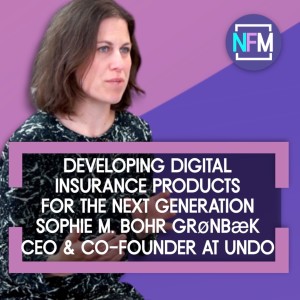 Developing Digital Insurance Products for the Next Generation - Sophie M. Bohr Grøenbæk - CEO & Co-Founder at Undo