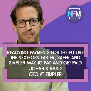 Ep. 69 Readying Payments for the Future: The  Next-Gen Faster, Safer and Simpler Way to Pay and Get Paid - Johan Strand, CEO at Zimpler