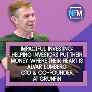 Ep. 75 Impactfu Investing: Helping Investors Put Their Money where their Hear is. Alvar Lumberg, CTO & Co-founder at Grünfin