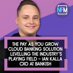 EP.67 The Pay As You Grow Cloud Banking Solution Levelling the Industry’s playing Field - Ian Kalla, CXO at Bankish