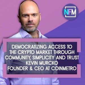 Ep.70 Democratizing access to the crypto market through community, simplicity and trust - Kevin Murcko CEO & Founder of Coinmetro