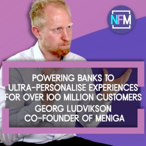 Ep.68 Powering Banks to Ultra-personalize Experiences for over 100 Million Customers - Georg Ludviksson, Co-Founder of Meniga