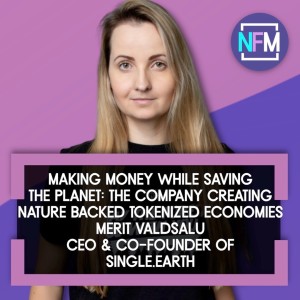 Ep.73 Making Money While Saving The Planet: The Company Creating Nature Backed Tokenized Economies - Merit Valdsalu, CEO & Co-Founder of Single.Earth