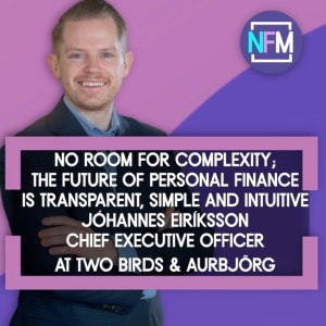 Ep. 57 No Room for Complexity; The Future of Personal Finance is Transparent, Simple and Intuitive - Jóhannes Eiríksson, CEO at Two Birds