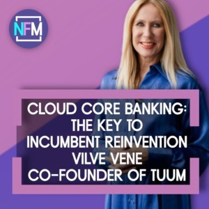 Cloud Core Banking: the Key to Incumbent Reinvention -Vilve Vene, Co-founder of Tuum