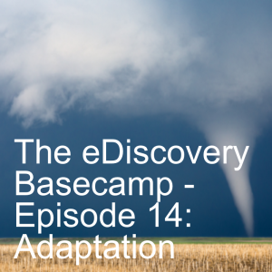 The eDiscovery Basecamp - Episode 14: Adaptation