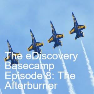The eDiscovery Basecamp - Episode 8: The Afterburner
