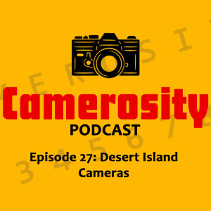 Episode 27: Desert Island Cameras