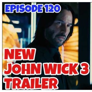 Episode 120: The Second John Wick Trailer Is Awesome!!!