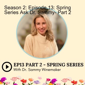 Season 2: Episode 13: Spring Series Ask Dr. Sammy- Part 2