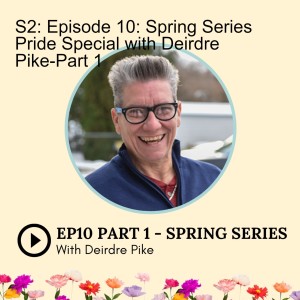 S2: Episode 10: Spring Series Pride Special with Deirdre Pike-Part 1