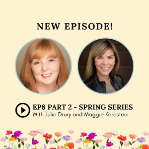 S2: Episode 9: Spring Series with Julie Drury and Maggie Keresteci Part 2