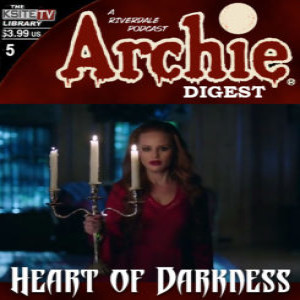 Archie Digest: A Riverdale Podcast Episode #5: Heart Of Darkness