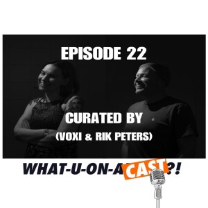 What-U-On-A-Cast?! #22 CURATED BY (Voxi & Rik Peters)