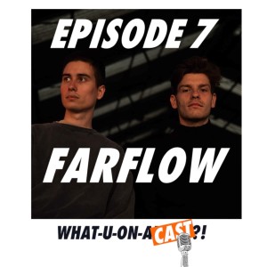 What-U-On-A-Cast?! #7 - FarFlow
