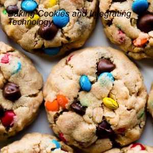 Baking Cookies and Integrating Technology