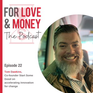 EP 22: TOM DAWKINS, Co-founder Start Some Good on accelerating innovation for change