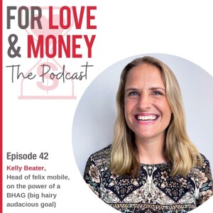 Ep 42 Kelly Beater, Head of Felix Mobile on the Power of a BHAG