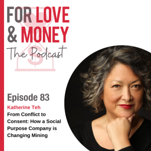Ep 83 Katherine Teh: From Conflict to Consent. How a Social Purpose Company is Changing Mining