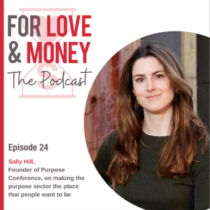 EP 24: Sally Hill, Founder of Purpose Conference On making the purpose sector the place that people want to be