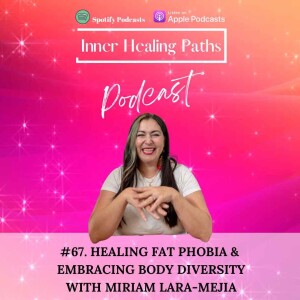 #67. Healing Fat Phobia & Embracing Body Diversity with Miriam Lara-Mejia