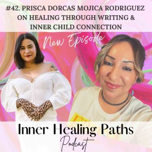 Prisca Dorcas Mojica Rodriguez on Healing Through Writing & Inner Child Connection