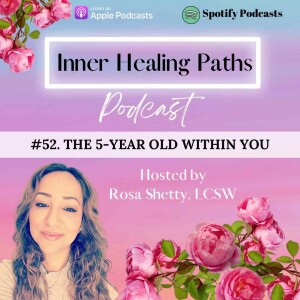 #52. The 5-Year Old Within You with Rosa Shetty, LCSW