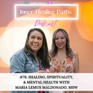 #78. Healing, Spirituality, & Mental Health With Maria Lemus Maldonado, MSW