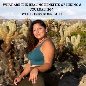 #79. What Are The Healing Benefits of Hiking & Journaling?  With Cindy Rodriguez