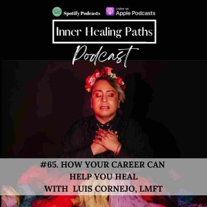 #65. How Your Career Can Help You Heal with  Luis Cornejo, LMFT