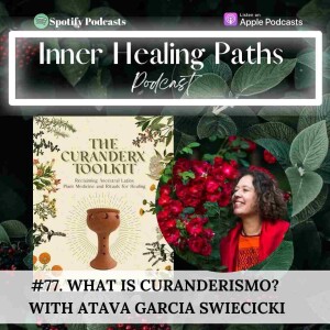 #77. What is Curanderismo? With Atava Garcia Swiecicki