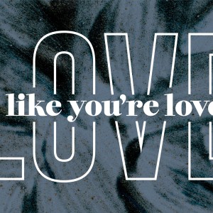 Love Like You‘re Loved