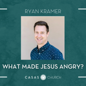 What Made Jesus Angry - Feb. 6, 2022 - Ryan Kramer
