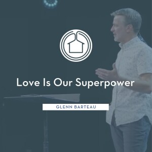 Love Is Our Superpower/May 18, 2024/Glenn Barteau