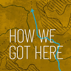 How We Got Here - Week 4 - July 31, 2022 - Ryan Kramer