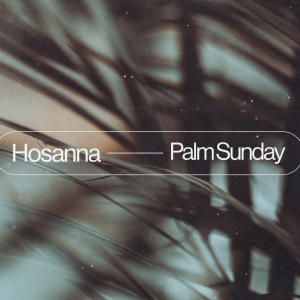 Hosanna - Palm Sunday - April 3, 2022 - Ryan Kramer