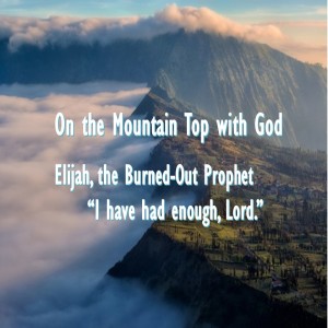 Elijah, The Burned-Out Prophet: "I've have had enough, Lord."