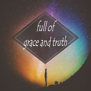 be Non-Dual; Full of Grace & Truth