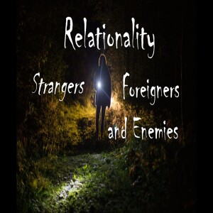 Relationality - Strangers, Foreigners, & Enemies