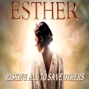 Esther – Risking All to Save Others
