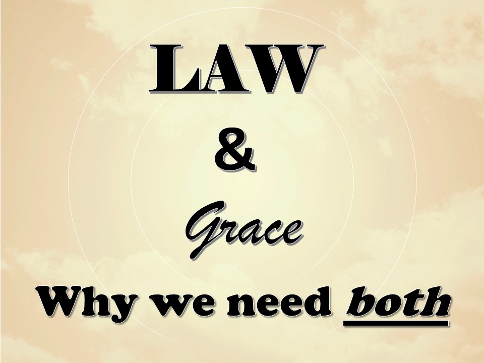 "Law &amp; Grace" Why We Need Both